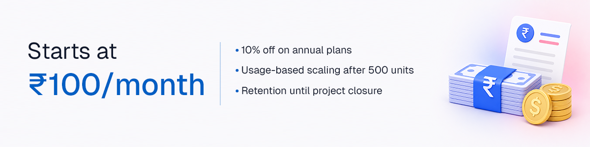 Starts at ₹100/month — 10% off on annual plans, usage-based scaling after 500 units, retention until project closure